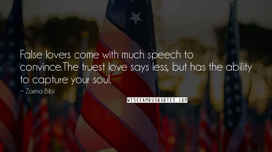 Zarina Bibi Quotes: False lovers come with much speech to convince.The truest love says less, but has the ability to capture your soul.
