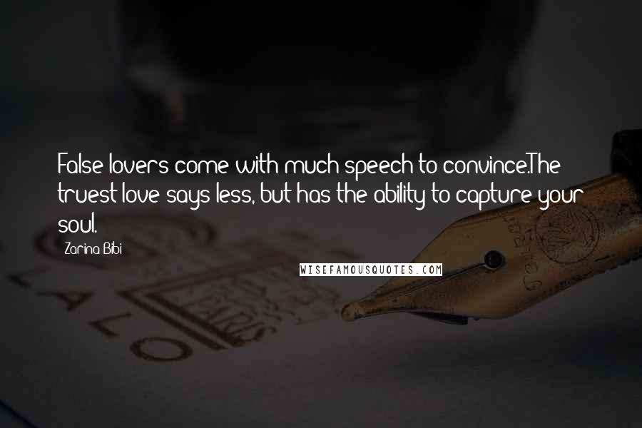 Zarina Bibi Quotes: False lovers come with much speech to convince.The truest love says less, but has the ability to capture your soul.
