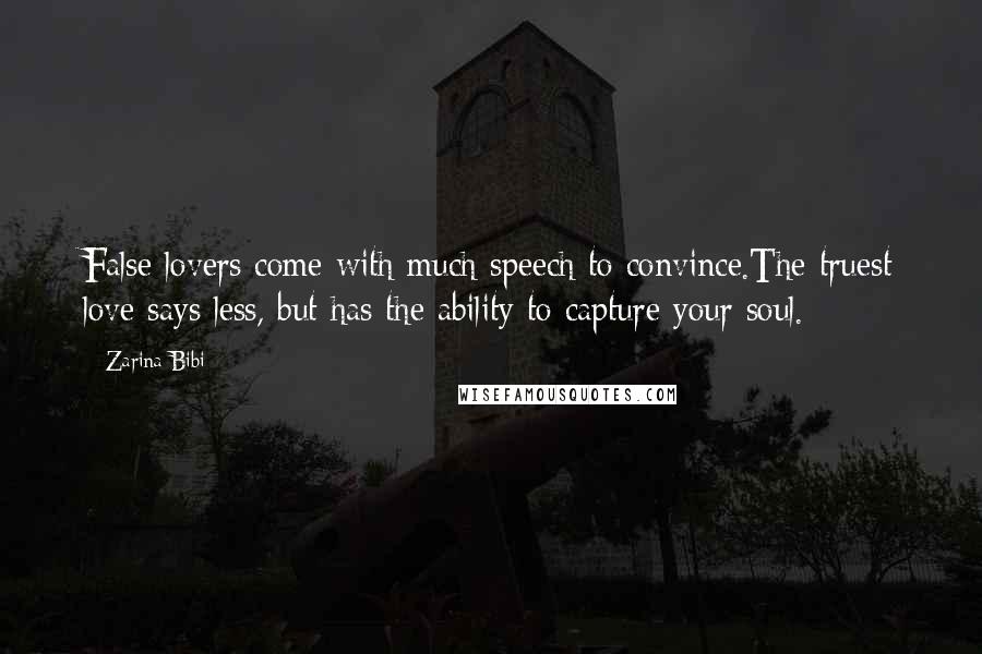 Zarina Bibi Quotes: False lovers come with much speech to convince.The truest love says less, but has the ability to capture your soul.