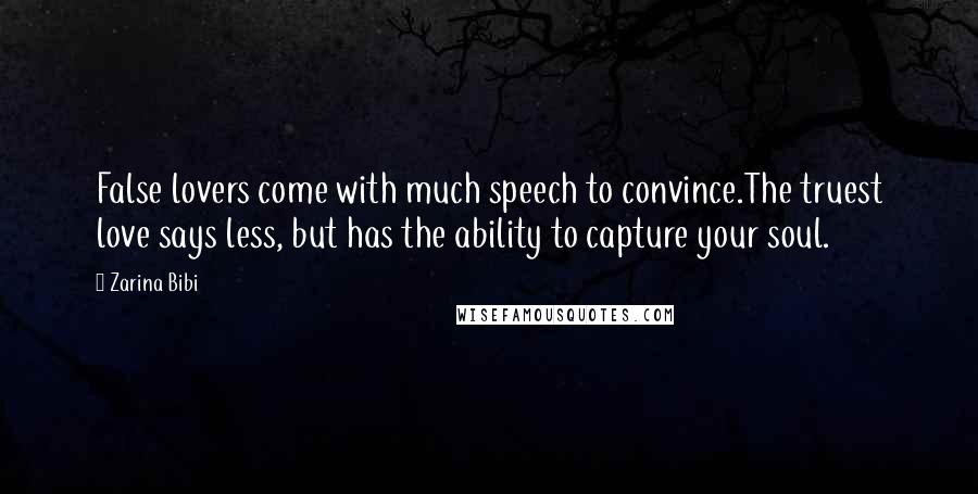 Zarina Bibi Quotes: False lovers come with much speech to convince.The truest love says less, but has the ability to capture your soul.