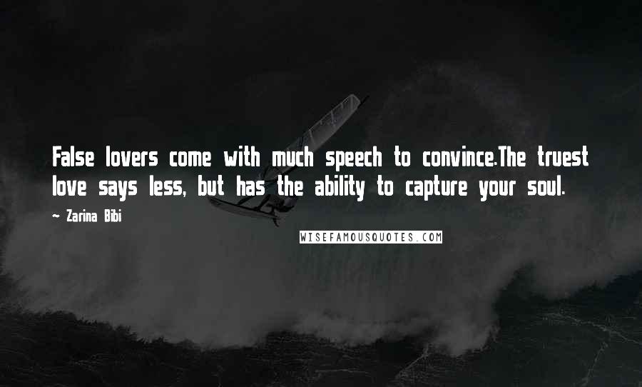 Zarina Bibi Quotes: False lovers come with much speech to convince.The truest love says less, but has the ability to capture your soul.
