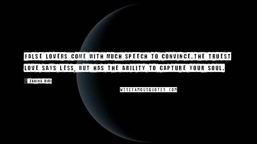 Zarina Bibi Quotes: False lovers come with much speech to convince.The truest love says less, but has the ability to capture your soul.