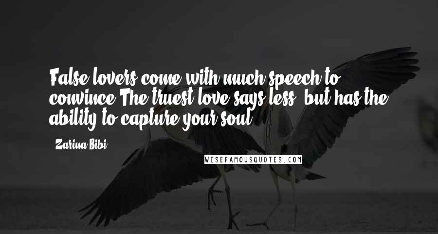 Zarina Bibi Quotes: False lovers come with much speech to convince.The truest love says less, but has the ability to capture your soul.