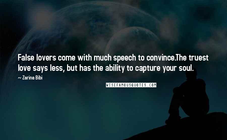 Zarina Bibi Quotes: False lovers come with much speech to convince.The truest love says less, but has the ability to capture your soul.