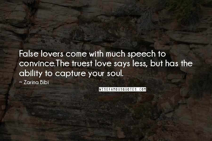 Zarina Bibi Quotes: False lovers come with much speech to convince.The truest love says less, but has the ability to capture your soul.