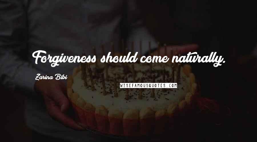 Zarina Bibi Quotes: Forgiveness should come naturally.