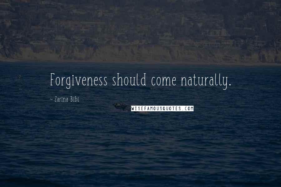 Zarina Bibi Quotes: Forgiveness should come naturally.