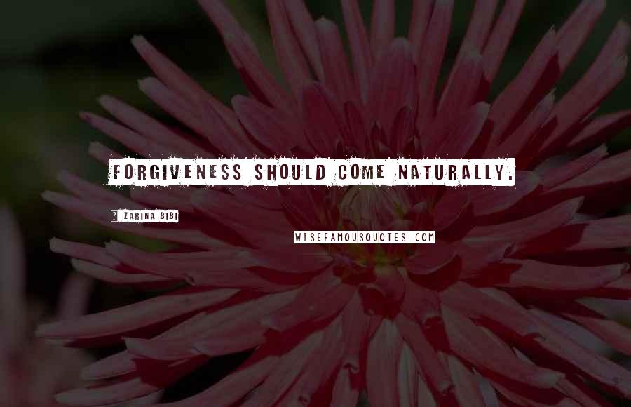 Zarina Bibi Quotes: Forgiveness should come naturally.