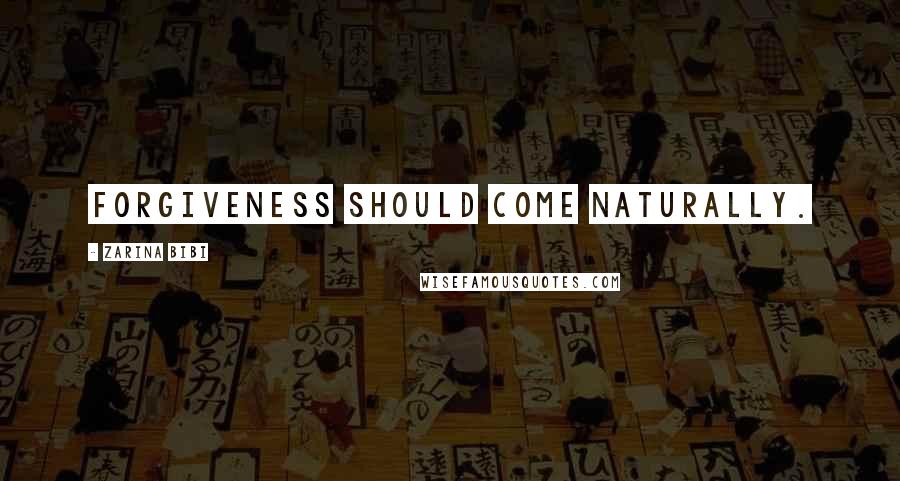 Zarina Bibi Quotes: Forgiveness should come naturally.