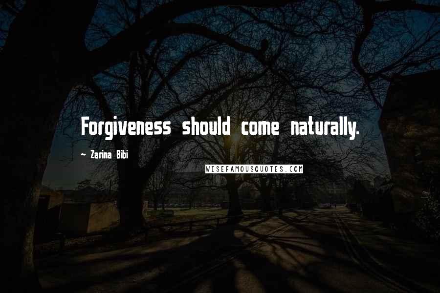 Zarina Bibi Quotes: Forgiveness should come naturally.