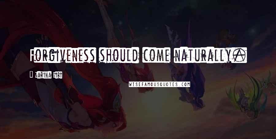 Zarina Bibi Quotes: Forgiveness should come naturally.