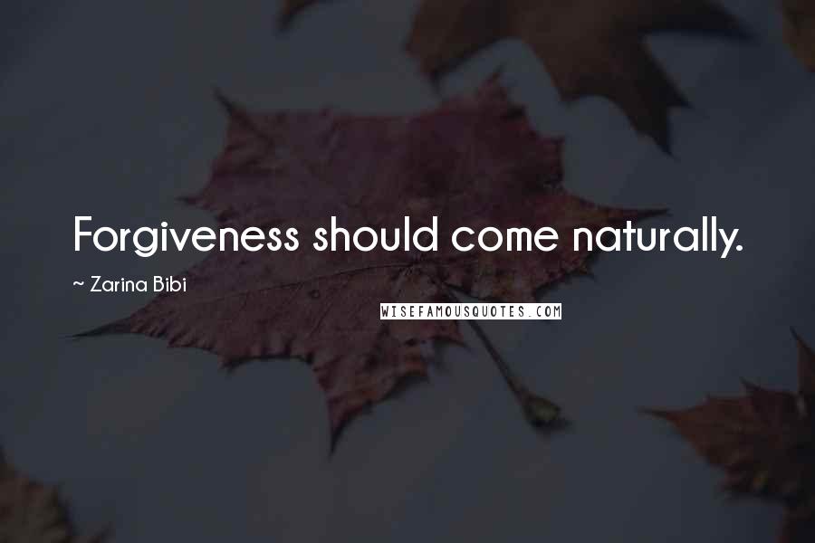 Zarina Bibi Quotes: Forgiveness should come naturally.