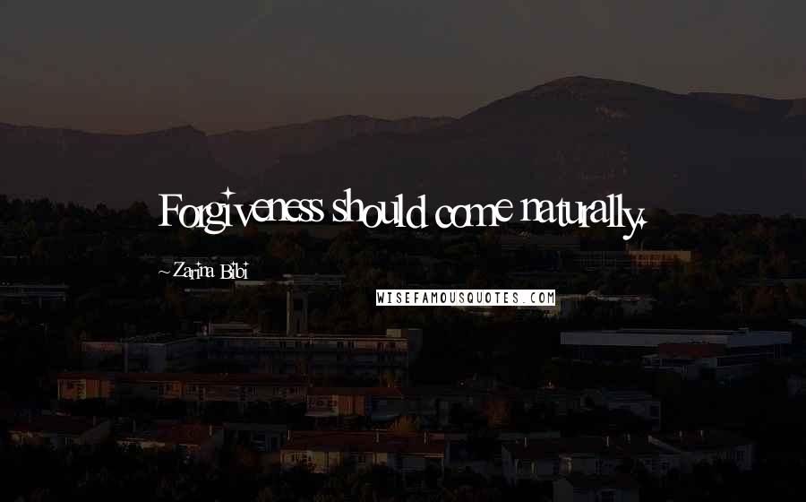 Zarina Bibi Quotes: Forgiveness should come naturally.
