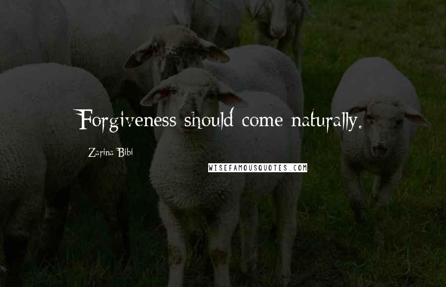 Zarina Bibi Quotes: Forgiveness should come naturally.
