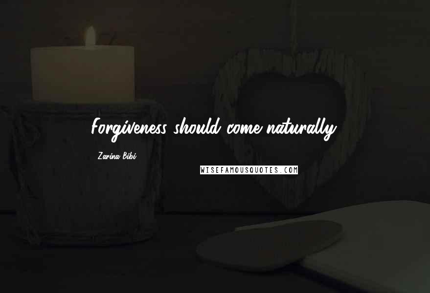 Zarina Bibi Quotes: Forgiveness should come naturally.