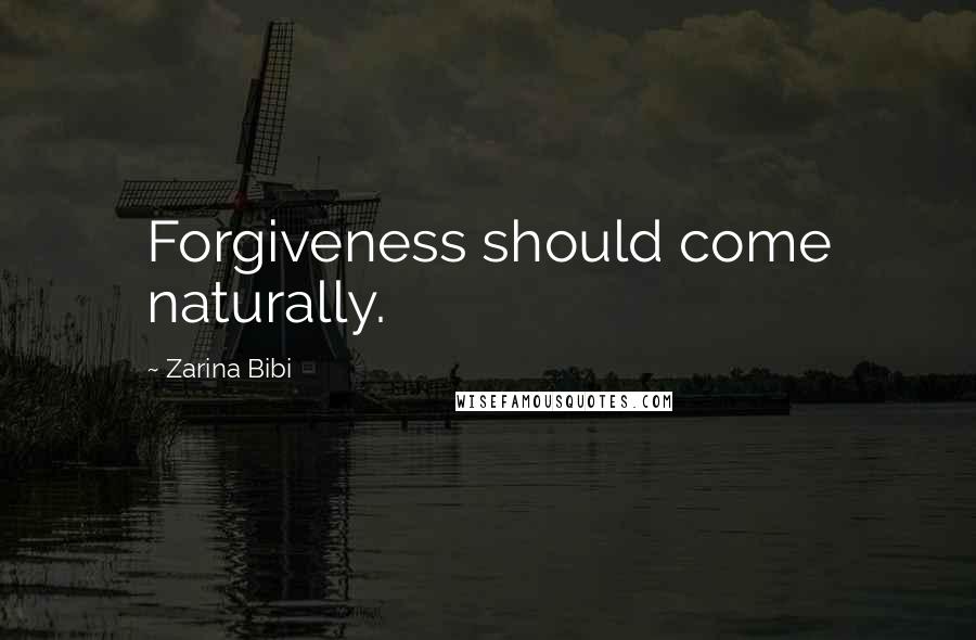 Zarina Bibi Quotes: Forgiveness should come naturally.
