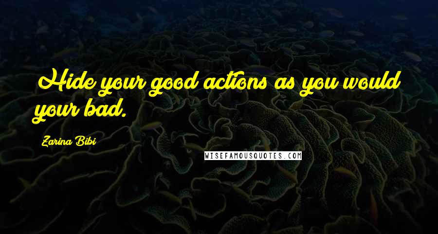 Zarina Bibi Quotes: Hide your good actions as you would your bad.