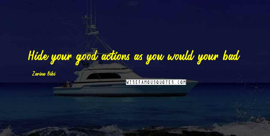 Zarina Bibi Quotes: Hide your good actions as you would your bad.