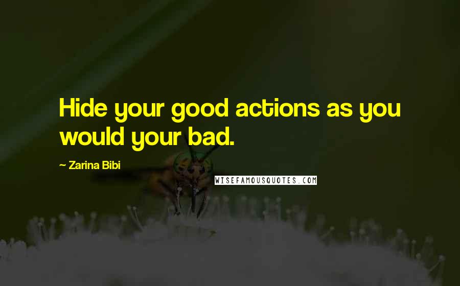 Zarina Bibi Quotes: Hide your good actions as you would your bad.