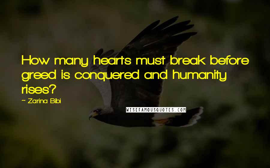 Zarina Bibi Quotes: How many hearts must break before greed is conquered and humanity rises?