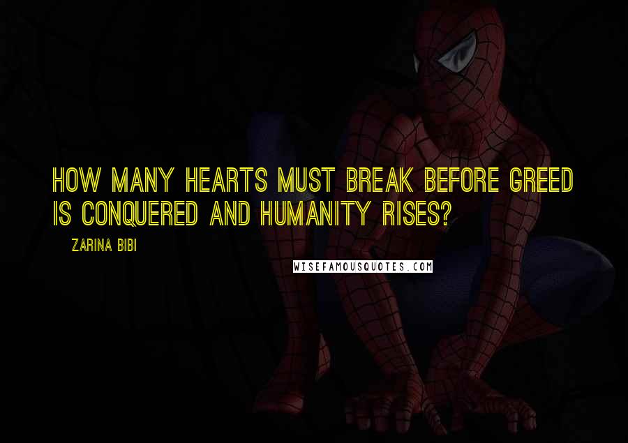 Zarina Bibi Quotes: How many hearts must break before greed is conquered and humanity rises?