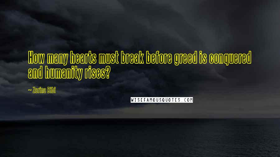 Zarina Bibi Quotes: How many hearts must break before greed is conquered and humanity rises?