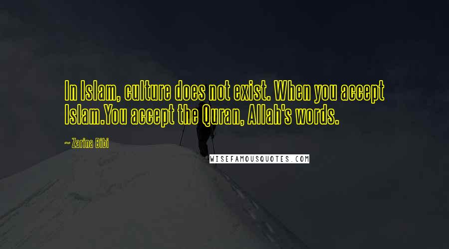 Zarina Bibi Quotes: In Islam, culture does not exist. When you accept Islam.You accept the Quran, Allah's words.