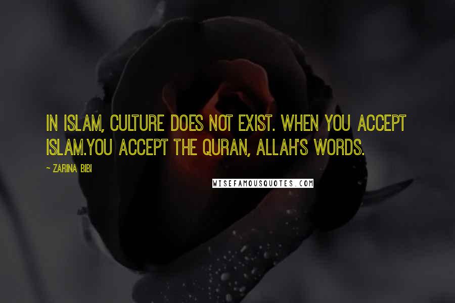 Zarina Bibi Quotes: In Islam, culture does not exist. When you accept Islam.You accept the Quran, Allah's words.