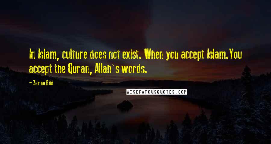 Zarina Bibi Quotes: In Islam, culture does not exist. When you accept Islam.You accept the Quran, Allah's words.