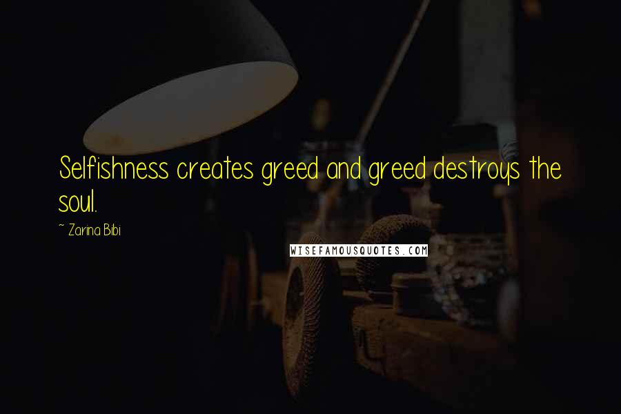 Zarina Bibi Quotes: Selfishness creates greed and greed destroys the soul.