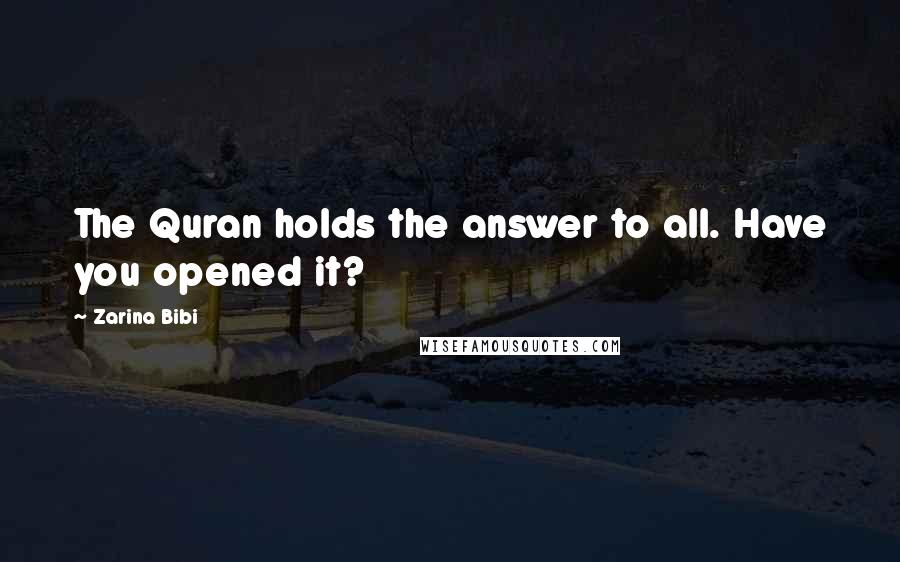 Zarina Bibi Quotes: The Quran holds the answer to all. Have you opened it?