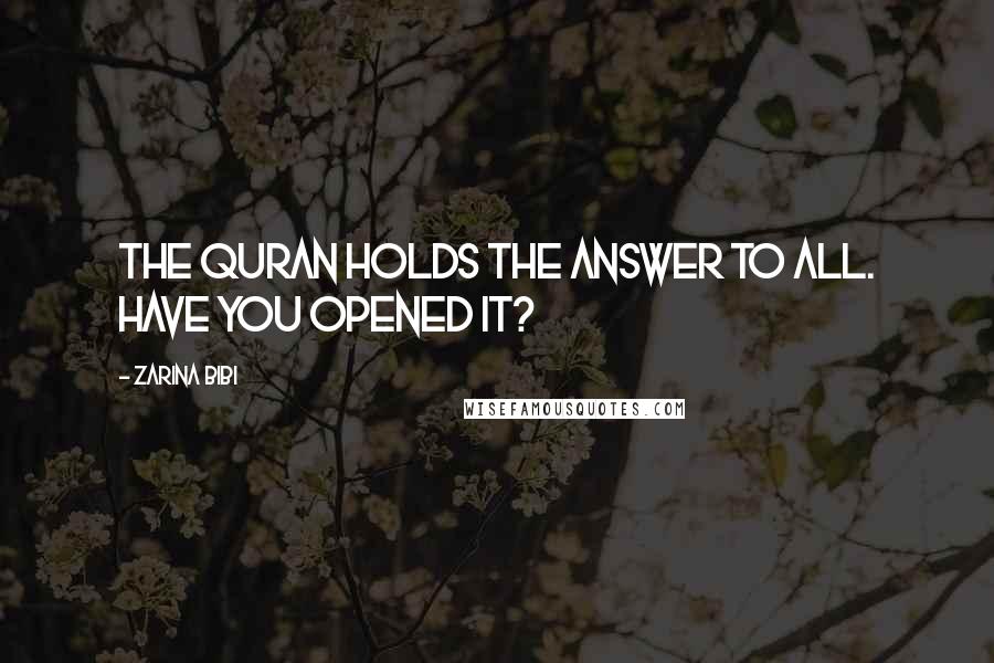 Zarina Bibi Quotes: The Quran holds the answer to all. Have you opened it?