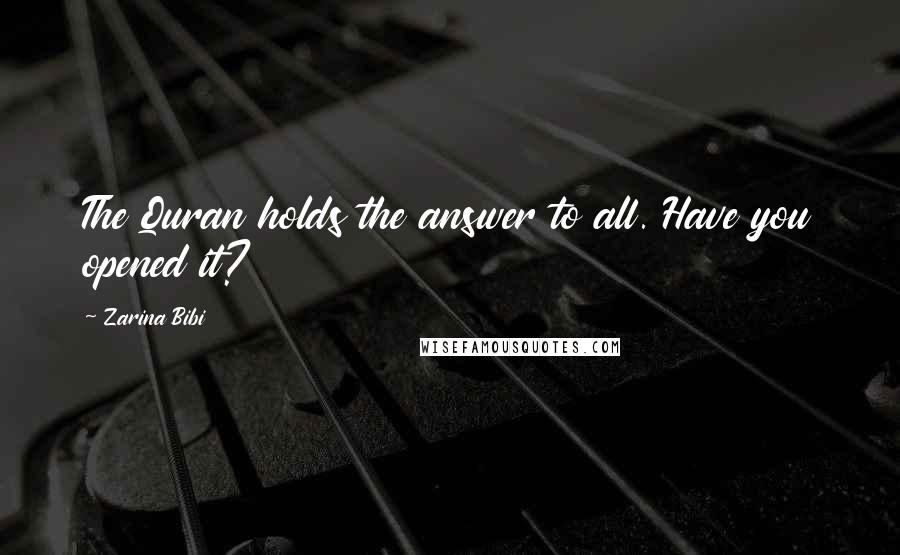 Zarina Bibi Quotes: The Quran holds the answer to all. Have you opened it?