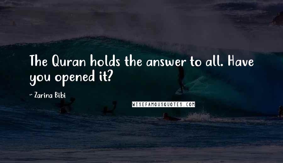 Zarina Bibi Quotes: The Quran holds the answer to all. Have you opened it?