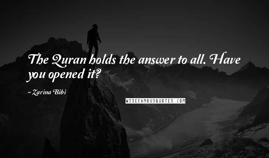 Zarina Bibi Quotes: The Quran holds the answer to all. Have you opened it?