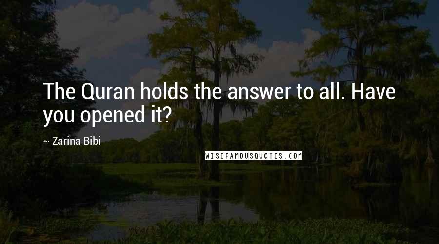 Zarina Bibi Quotes: The Quran holds the answer to all. Have you opened it?