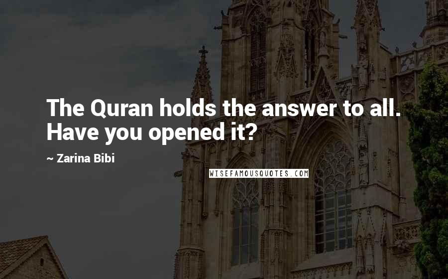 Zarina Bibi Quotes: The Quran holds the answer to all. Have you opened it?