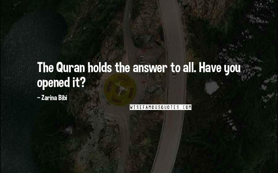 Zarina Bibi Quotes: The Quran holds the answer to all. Have you opened it?