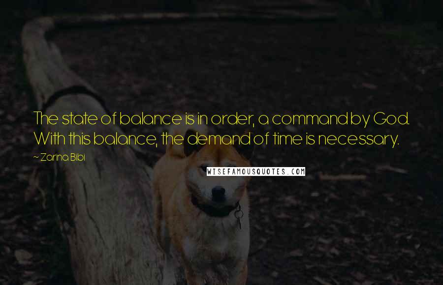 Zarina Bibi Quotes: The state of balance is in order, a command by God. With this balance, the demand of time is necessary.