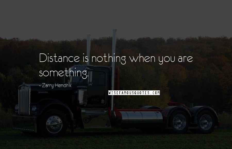 Zarry Hendrik Quotes: Distance is nothing when you are something.