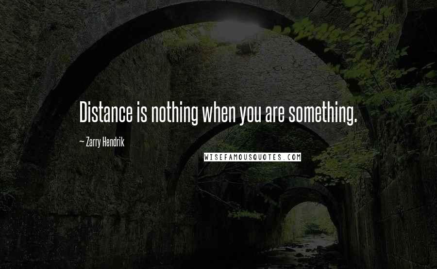 Zarry Hendrik Quotes: Distance is nothing when you are something.