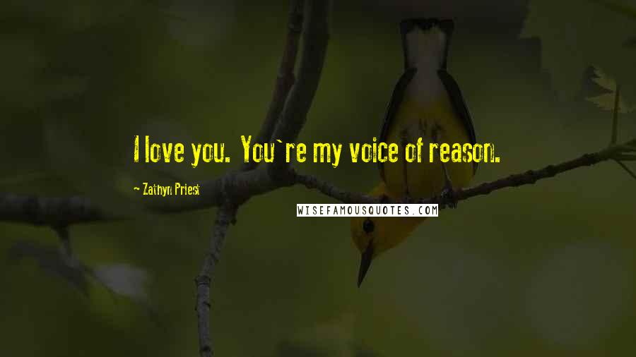 Zathyn Priest Quotes: I love you. You're my voice of reason.