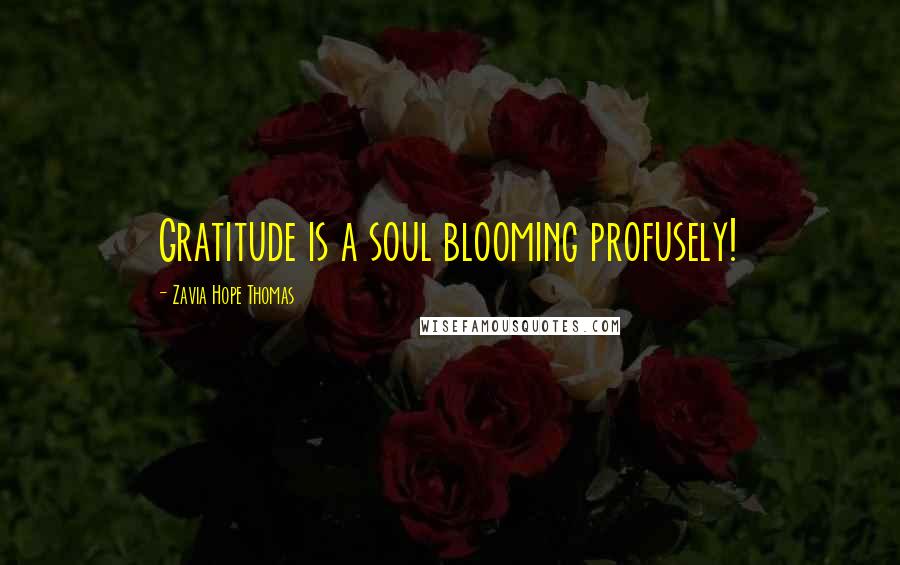 Zavia Hope Thomas Quotes: Gratitude is a soul blooming profusely!