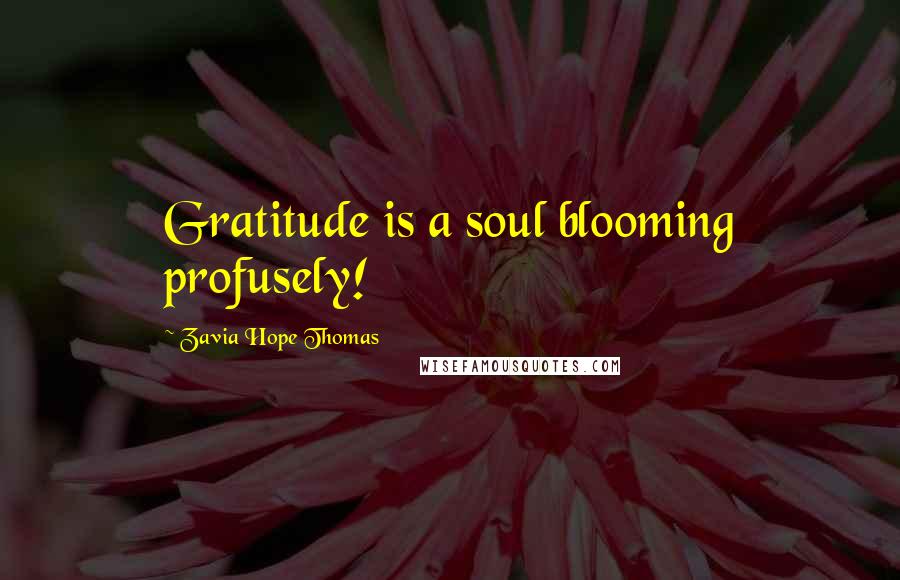 Zavia Hope Thomas Quotes: Gratitude is a soul blooming profusely!