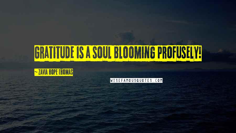 Zavia Hope Thomas Quotes: Gratitude is a soul blooming profusely!