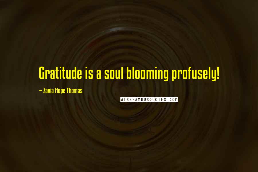 Zavia Hope Thomas Quotes: Gratitude is a soul blooming profusely!