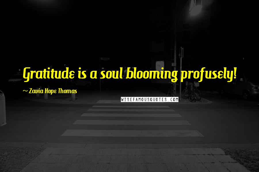 Zavia Hope Thomas Quotes: Gratitude is a soul blooming profusely!