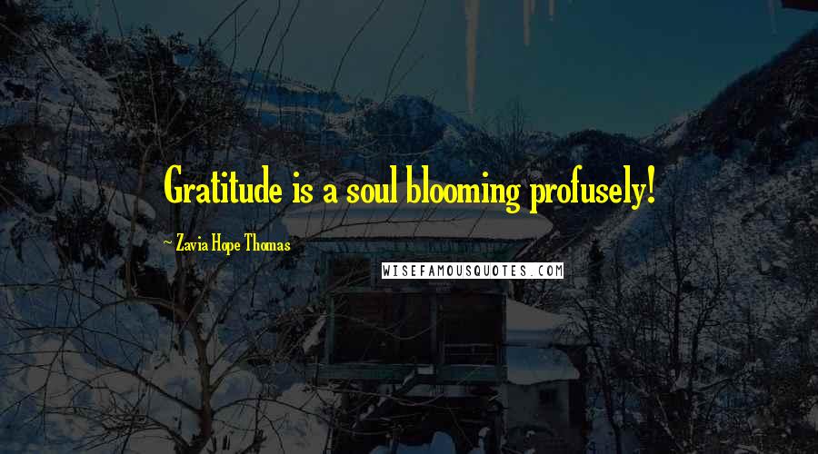 Zavia Hope Thomas Quotes: Gratitude is a soul blooming profusely!