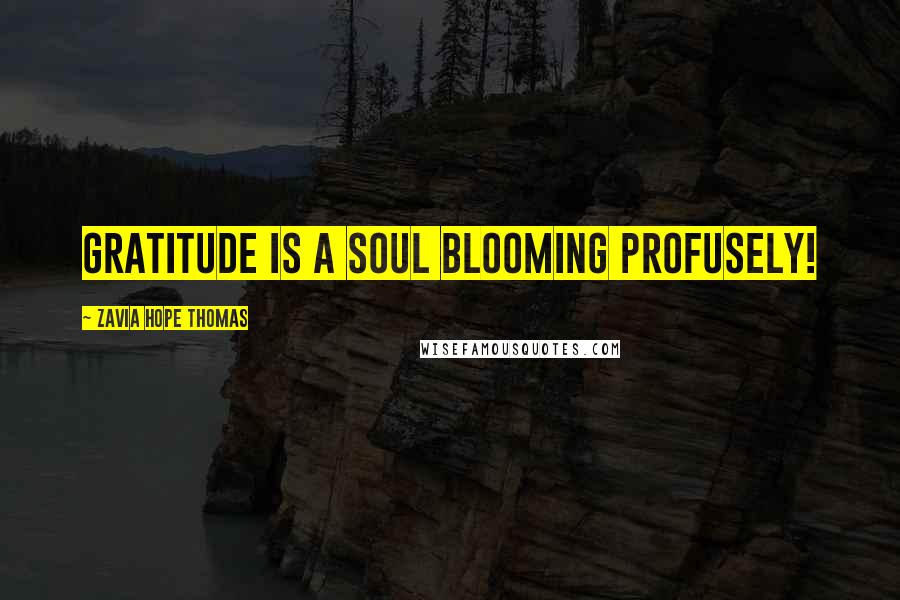 Zavia Hope Thomas Quotes: Gratitude is a soul blooming profusely!