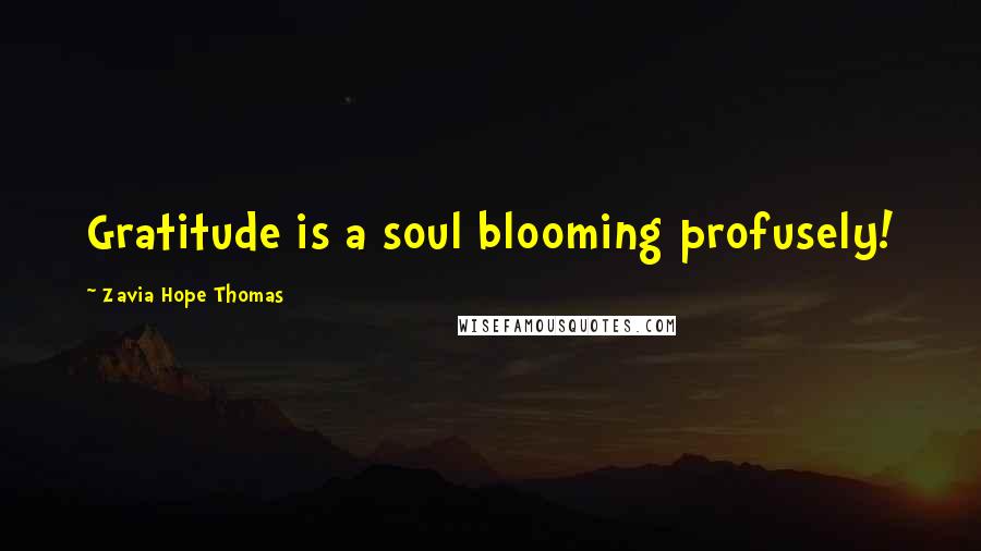 Zavia Hope Thomas Quotes: Gratitude is a soul blooming profusely!